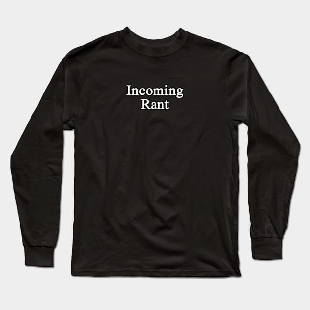 Incoming Rant Long Sleeve T-Shirt by chrisdubrow